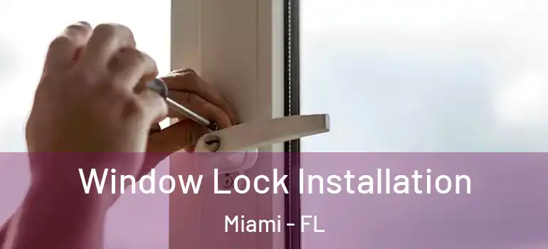  Window Lock Installation Miami - FL